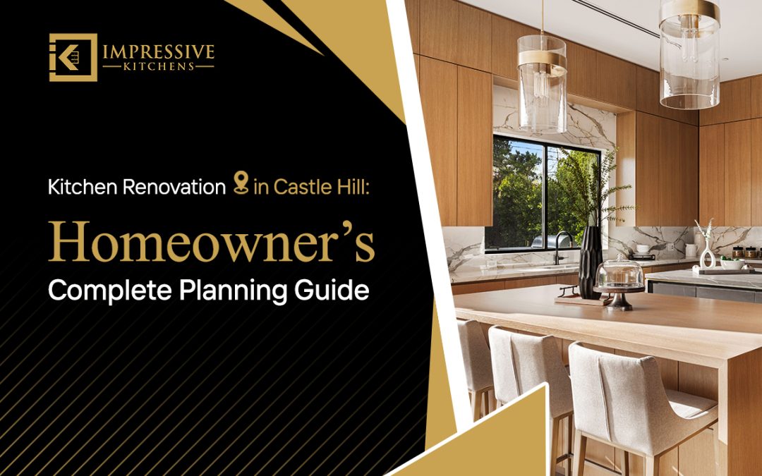 Kitchen Renovation in Castle Hill Homeowner’s Complete Planning Guide