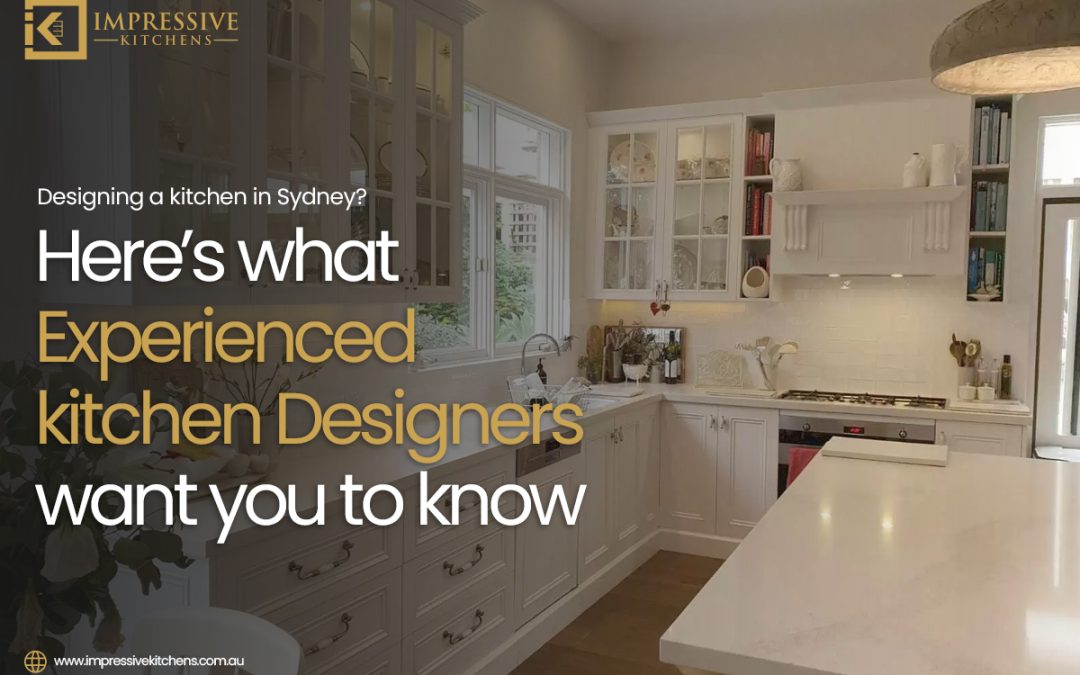 Designing a kitchen in Sydney? Here’s what experienced kitchen designers want you to know