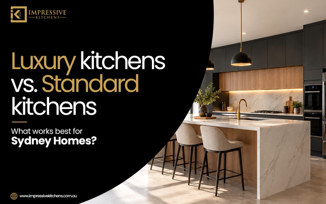 Luxury kitchens vs. Standard kitchens What works best for Sydney homes